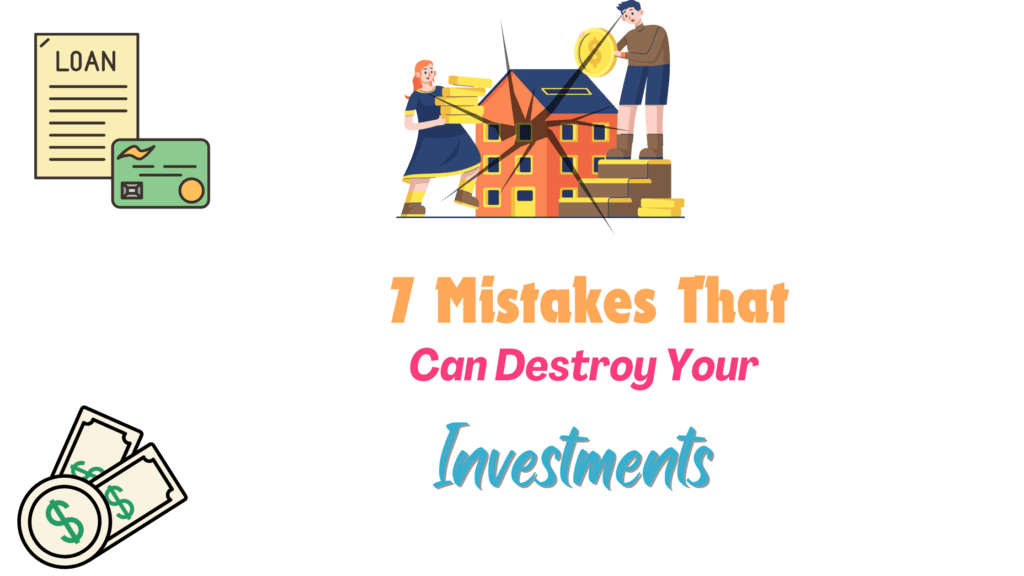 7 Mistakes That Can Destroy Your Investments