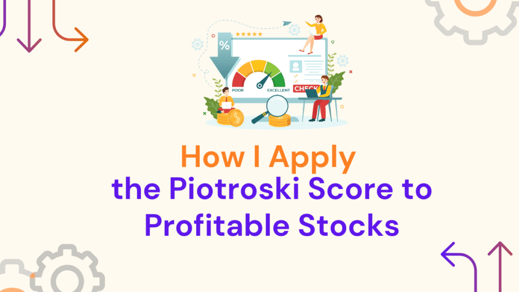 How I Apply the Piotroski Score to Pick Profitable Stocks